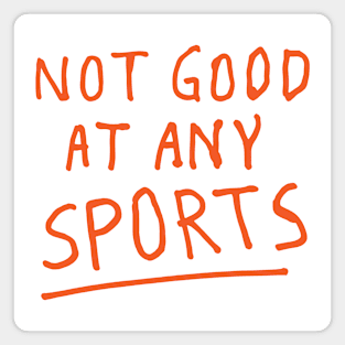 NOT GOOD AT ANY SPORTS Magnet